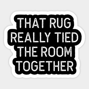 THAT RUG REALLY TIED THE ROOM TOGETHER The Big Lebowski Quote Sticker